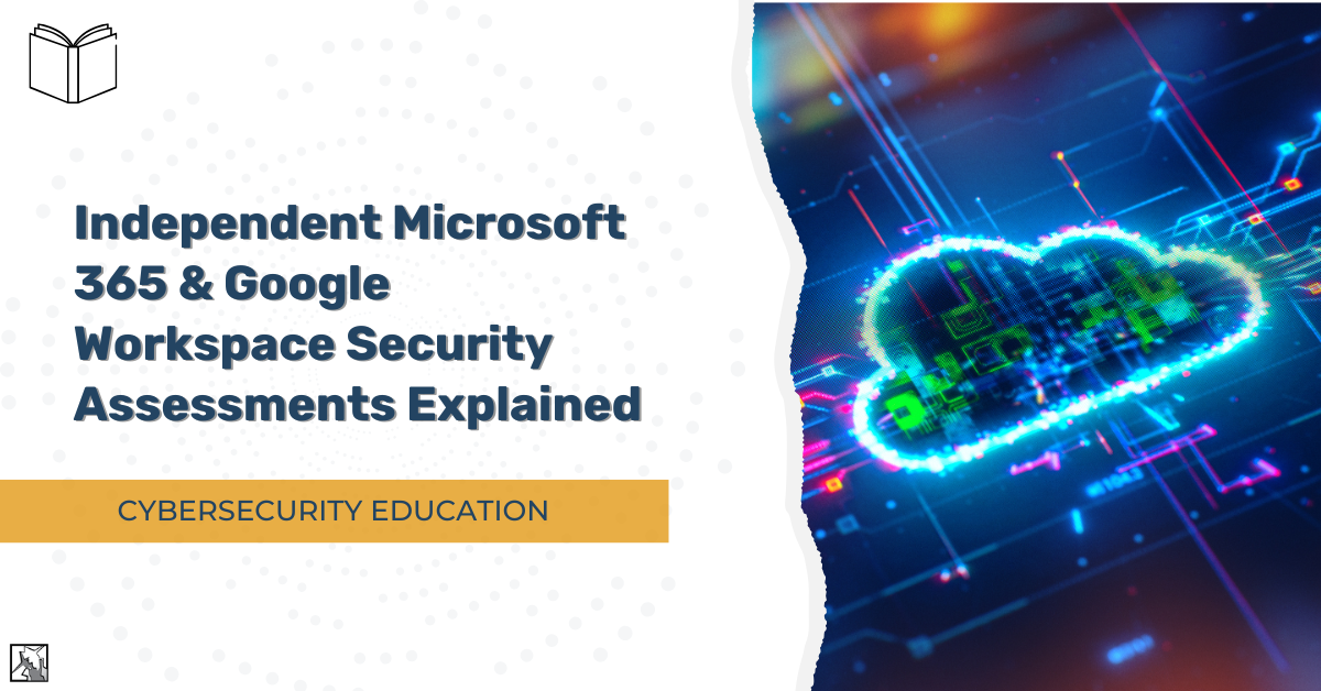 Independent Microsoft 365 & Google Workspace Security Assessments Explained